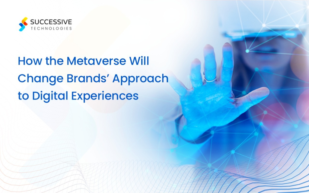 How the Metaverse Will Change Brand’s Approach to Digital Experiences